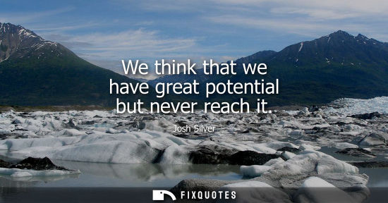 Small: We think that we have great potential but never reach it