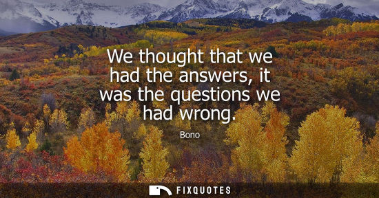 Small: We thought that we had the answers, it was the questions we had wrong