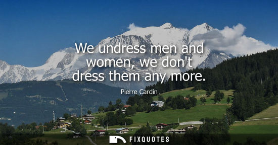 Small: We undress men and women, we dont dress them any more
