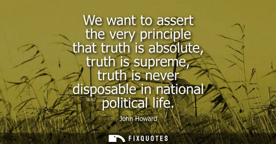 Small: We want to assert the very principle that truth is absolute, truth is supreme, truth is never disposabl