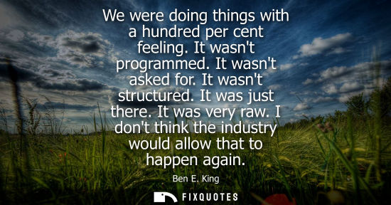 Small: We were doing things with a hundred per cent feeling. It wasnt programmed. It wasnt asked for. It wasnt