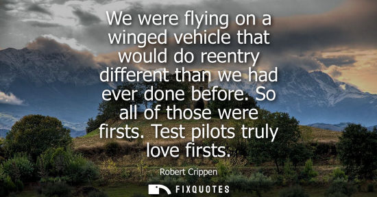 Small: We were flying on a winged vehicle that would do reentry different than we had ever done before. So all