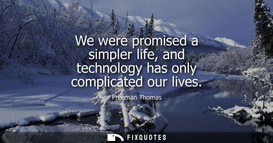 Small: We were promised a simpler life, and technology has only complicated our lives
