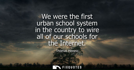 Small: We were the first urban school system in the country to wire all of our schools for the Internet