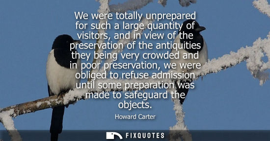 Small: We were totally unprepared for such a large quantity of visitors, and in view of the preservation of th