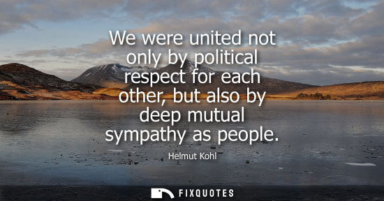 Small: We were united not only by political respect for each other, but also by deep mutual sympathy as people