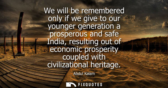 Small: We will be remembered only if we give to our younger generation a prosperous and safe India, resulting 