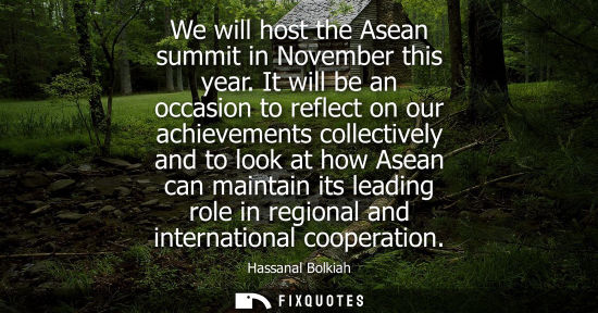 Small: We will host the Asean summit in November this year. It will be an occasion to reflect on our achieveme