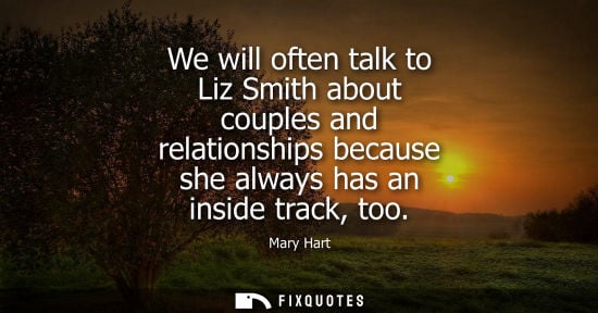 Small: We will often talk to Liz Smith about couples and relationships because she always has an inside track,