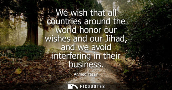 Small: We wish that all countries around the world honor our wishes and our Jihad, and we avoid interfering in