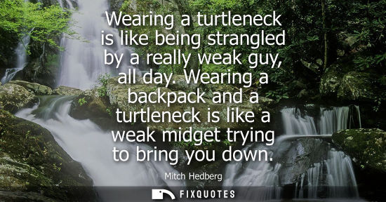 Small: Wearing a turtleneck is like being strangled by a really weak guy, all day. Wearing a backpack and a tu