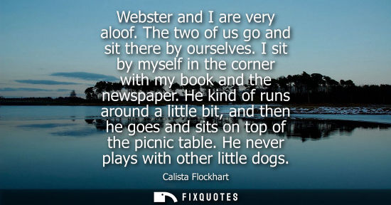 Small: Webster and I are very aloof. The two of us go and sit there by ourselves. I sit by myself in the corne