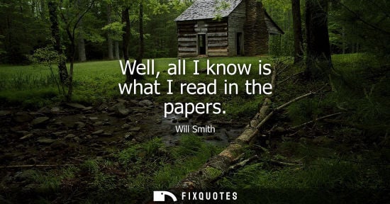 Small: Well, all I know is what I read in the papers