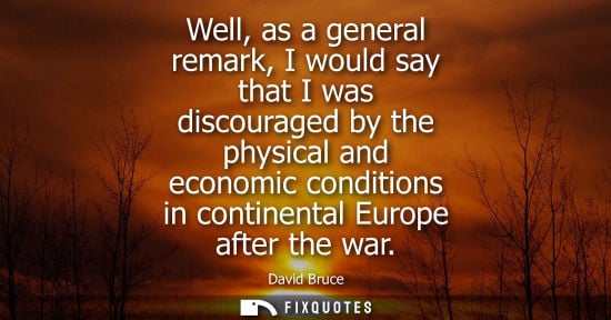 Small: Well, as a general remark, I would say that I was discouraged by the physical and economic conditions i