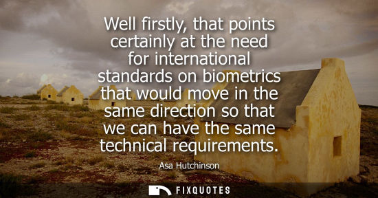 Small: Well firstly, that points certainly at the need for international standards on biometrics that would mo