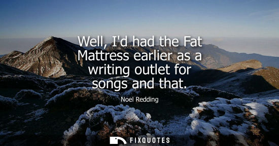 Small: Well, Id had the Fat Mattress earlier as a writing outlet for songs and that