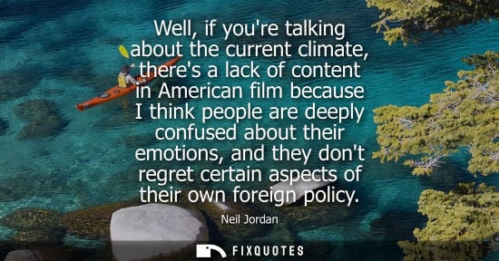 Small: Well, if youre talking about the current climate, theres a lack of content in American film because I t