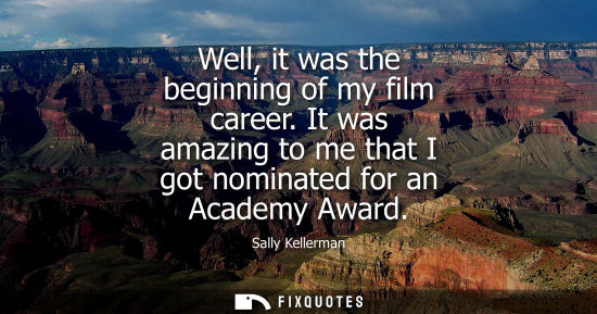Small: Well, it was the beginning of my film career. It was amazing to me that I got nominated for an Academy 