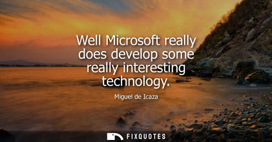 Small: Well Microsoft really does develop some really interesting technology