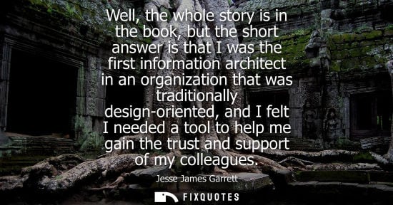 Small: Well, the whole story is in the book, but the short answer is that I was the first information architect in an