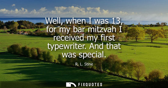 Small: Well, when I was 13, for my bar mitzvah I received my first typewriter. And that was special