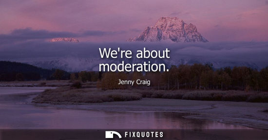 Small: Were about moderation