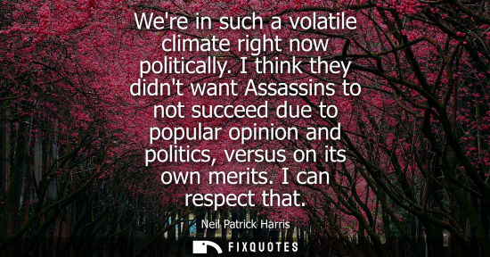 Small: Were in such a volatile climate right now politically. I think they didnt want Assassins to not succeed