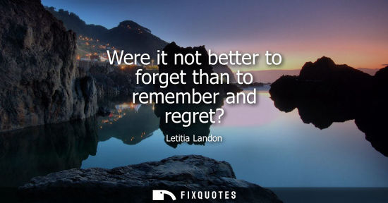 Small: Were it not better to forget than to remember and regret?