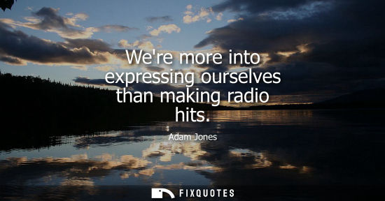 Small: Were more into expressing ourselves than making radio hits