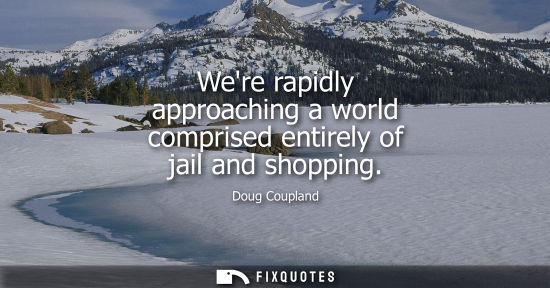 Small: Were rapidly approaching a world comprised entirely of jail and shopping