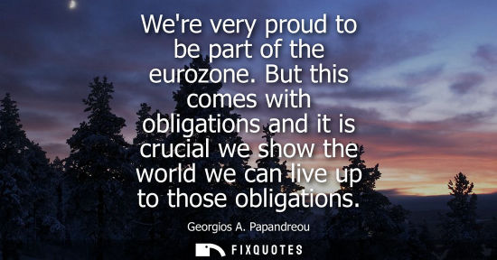Small: Were very proud to be part of the eurozone. But this comes with obligations and it is crucial we show t