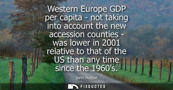 Small: Western Europe GDP per capita - not taking into account the new accession counties - was lower in 2001 