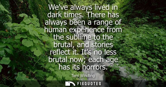 Small: Weve always lived in dark times. There has always been a range of human experience from the sublime to 