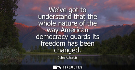 Small: Weve got to understand that the whole nature of the way American democracy guards its freedom has been 
