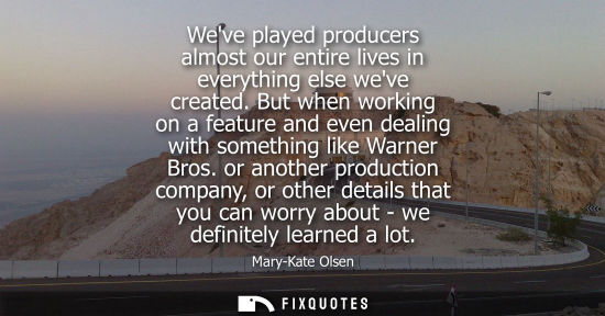 Small: Weve played producers almost our entire lives in everything else weve created. But when working on a fe