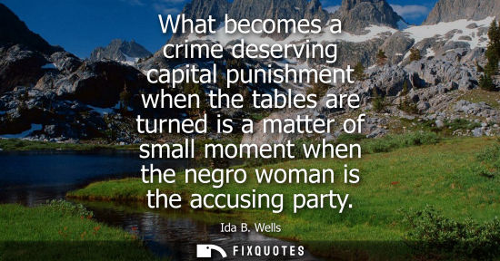 Small: What becomes a crime deserving capital punishment when the tables are turned is a matter of small momen