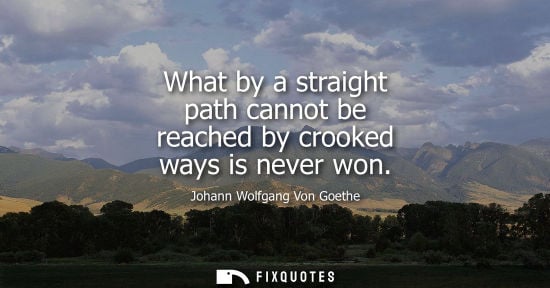 Small: What by a straight path cannot be reached by crooked ways is never won