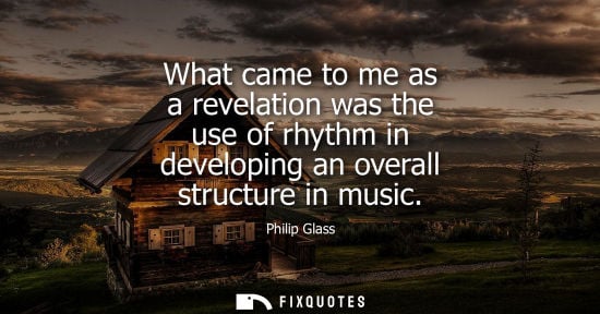 Small: What came to me as a revelation was the use of rhythm in developing an overall structure in music