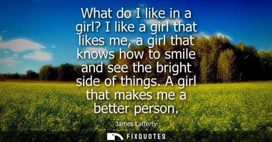Small: What do I like in a girl? I like a girl that likes me, a girl that knows how to smile and see the bright side 