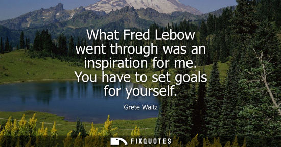 Small: What Fred Lebow went through was an inspiration for me. You have to set goals for yourself