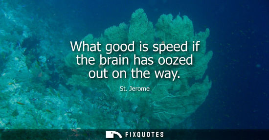 Small: What good is speed if the brain has oozed out on the way