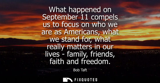 Small: What happened on September 11 compels us to focus on who we are as Americans, what we stand for, what r