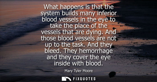 Small: What happens is that the system builds many inferior blood vessels in the eye to take the place of the 