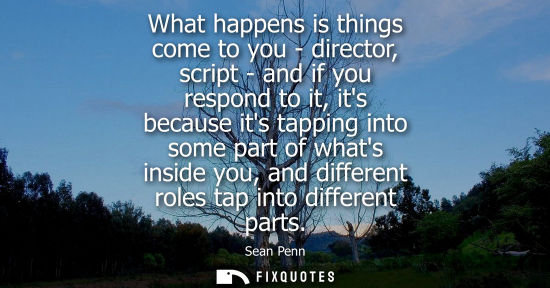 Small: What happens is things come to you - director, script - and if you respond to it, its because its tappi
