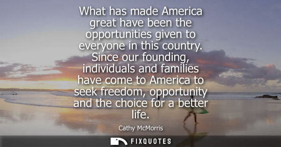 Small: What has made America great have been the opportunities given to everyone in this country. Since our fo
