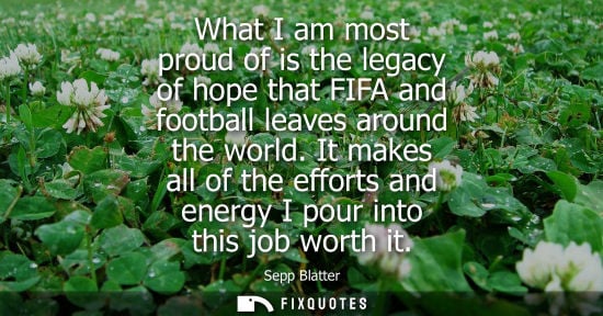 Small: What I am most proud of is the legacy of hope that FIFA and football leaves around the world. It makes 