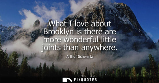Small: What I love about Brooklyn is there are more wonderful little joints than anywhere