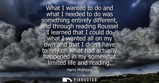 Small: What I wanted to do and what I needed to do was something entirely different, and through reading Rouss