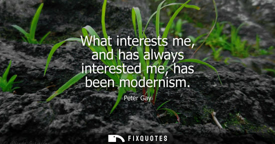 Small: What interests me, and has always interested me, has been modernism