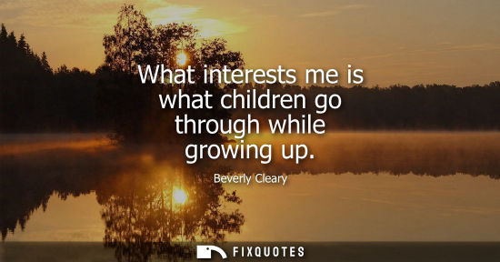 Small: What interests me is what children go through while growing up